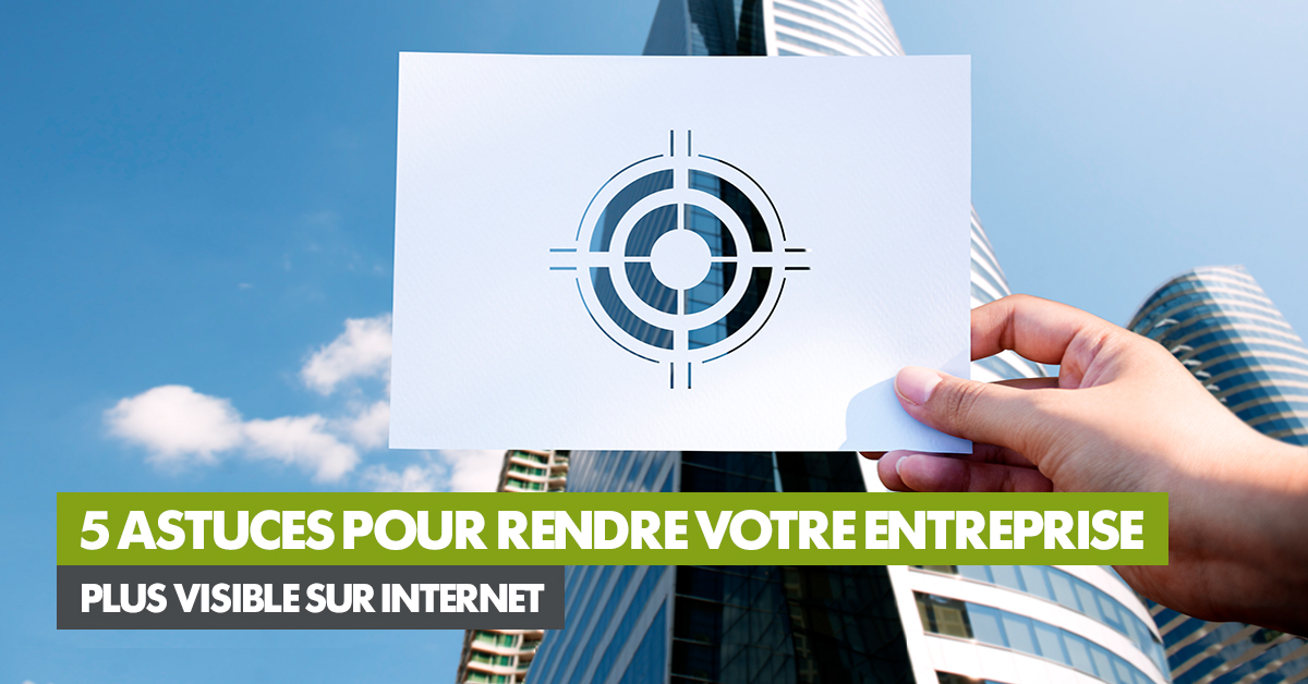 5 astuces pour rendre votre entreprise plus visible sur internet