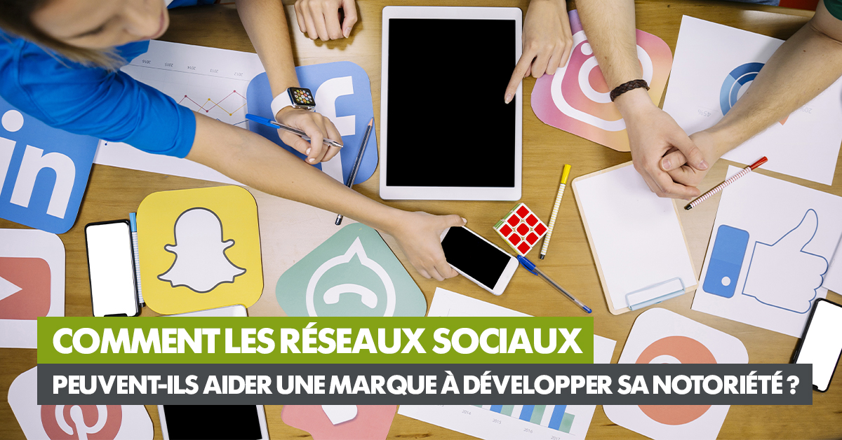 Comment les réseaux sociaux peuvent-ils aider une marque à développer sa notoriété ?