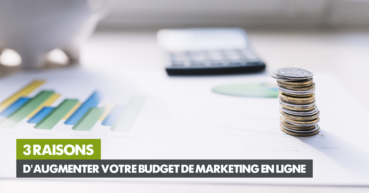 3 raisons d’augmenter votre budget de marketing digital