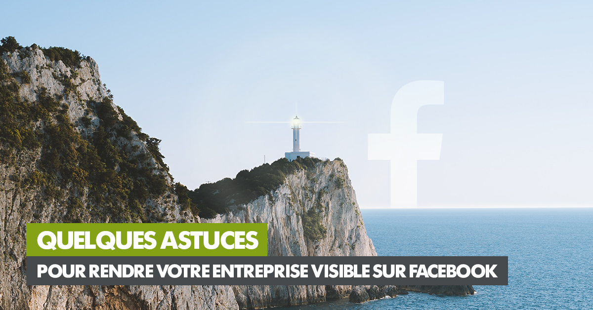 Quelques astuces pour rendre votre entreprise visible sur Facebook