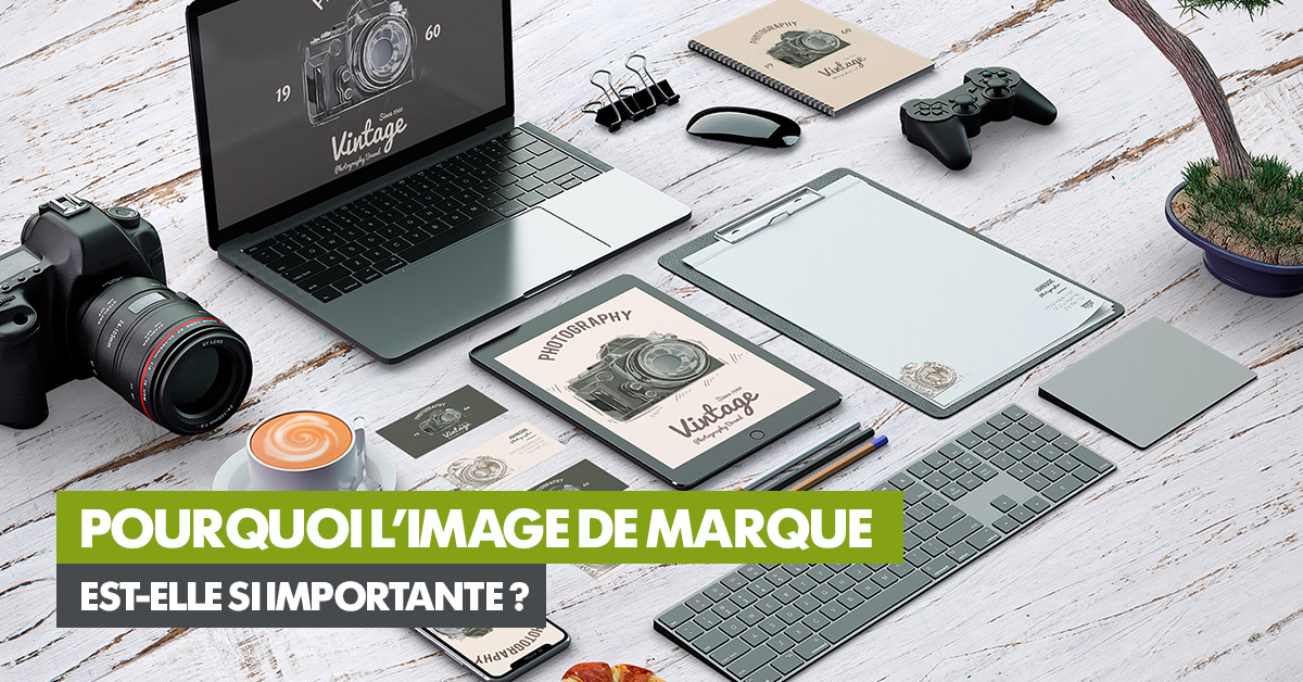 Pourquoi l’image de marque est-elle si importante