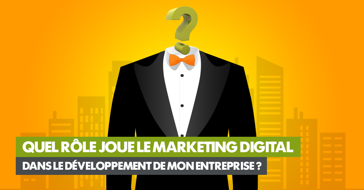 Quel rôle joue le marketing digital dans le développement de mon entreprise