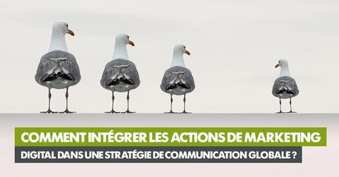 Comment intégrer les actions de marketing digital dans une stratégie de communication globale ?