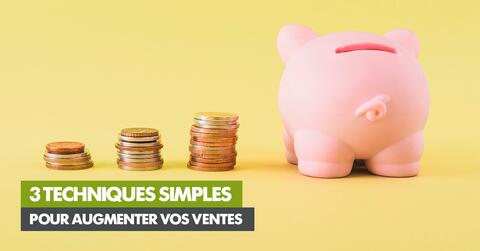 3 techniques simples pour augmenter vos ventes