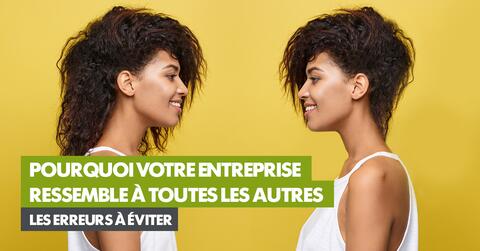 Pourquoi votre entreprise ressemble à toutes les autres – les erreurs à éviter