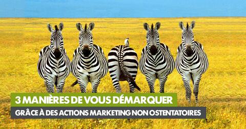 3 manières de vous démarquer grâce à des actions marketing non ostentatoires