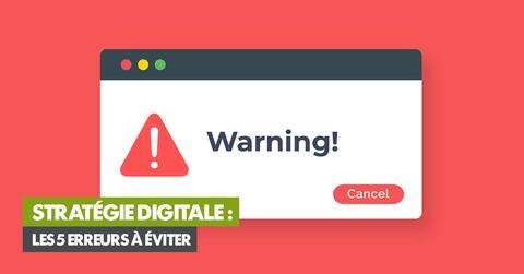 Stratégie digitale : les 5 erreurs à éviter