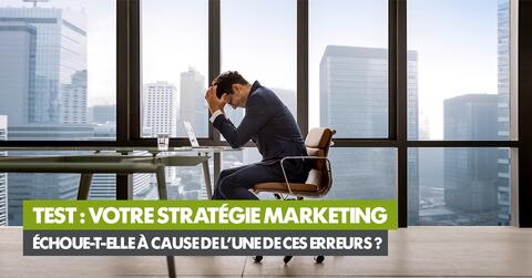 Test : votre stratégie marketing échoue-t-elle à cause de l’une de ces erreurs ? 