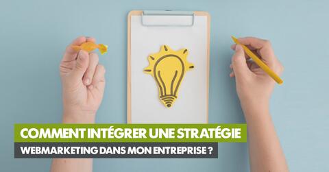 Comment intégrer une stratégie webmarketing dans mon entreprise ?