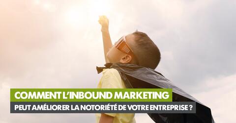 Comment l’Inbound Marketing peut-il améliorer la notoriété de votre entreprise ?