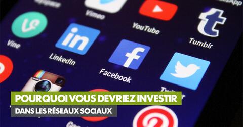 Pourquoi vous devriez investir dans les réseaux sociaux