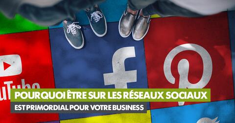 Pourquoi être sur les réseaux sociaux est primordial pour votre business